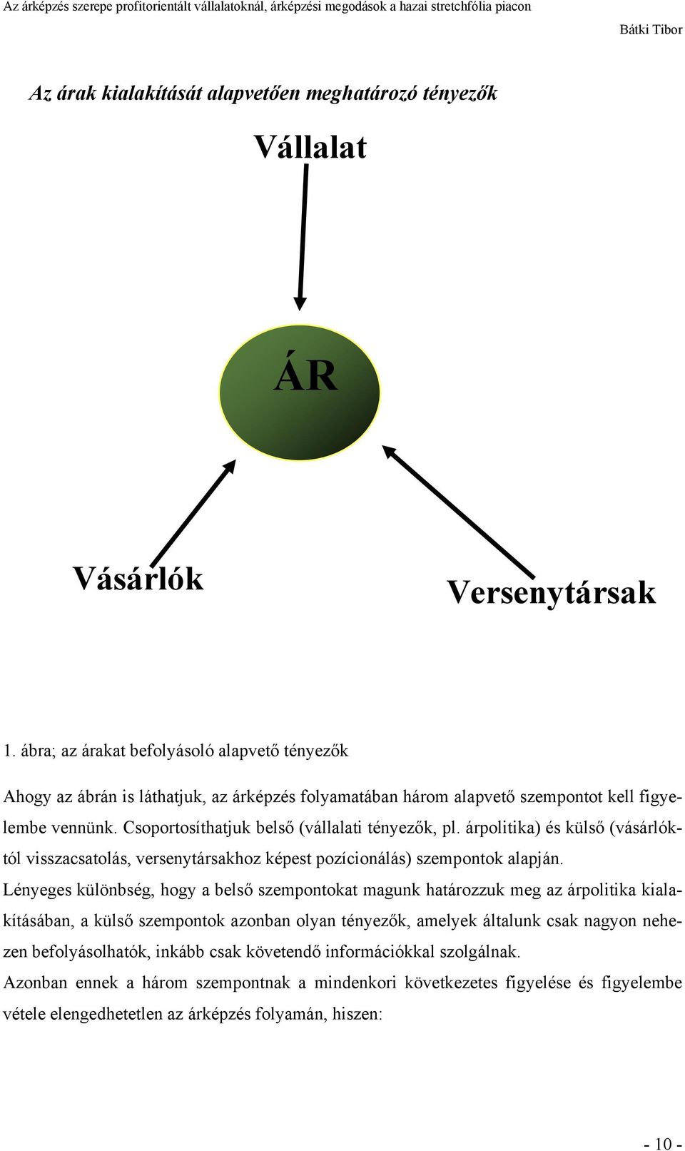 Csoportosíthatjuk belső (vállalati tényezők, pl. árpolitika) és külső (vásárlóktól visszacsatolás, versenytársakhoz képest pozícionálás) szempontok alapján.