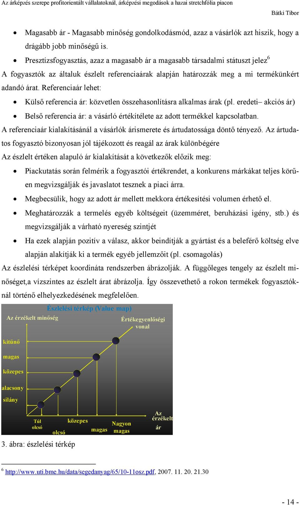 Referenciaár lehet: Külső referencia ár: közvetlen összehasonlításra alkalmas árak (pl. eredeti akciós ár) Belső referencia ár: a vásárló értékítélete az adott termékkel kapcsolatban.