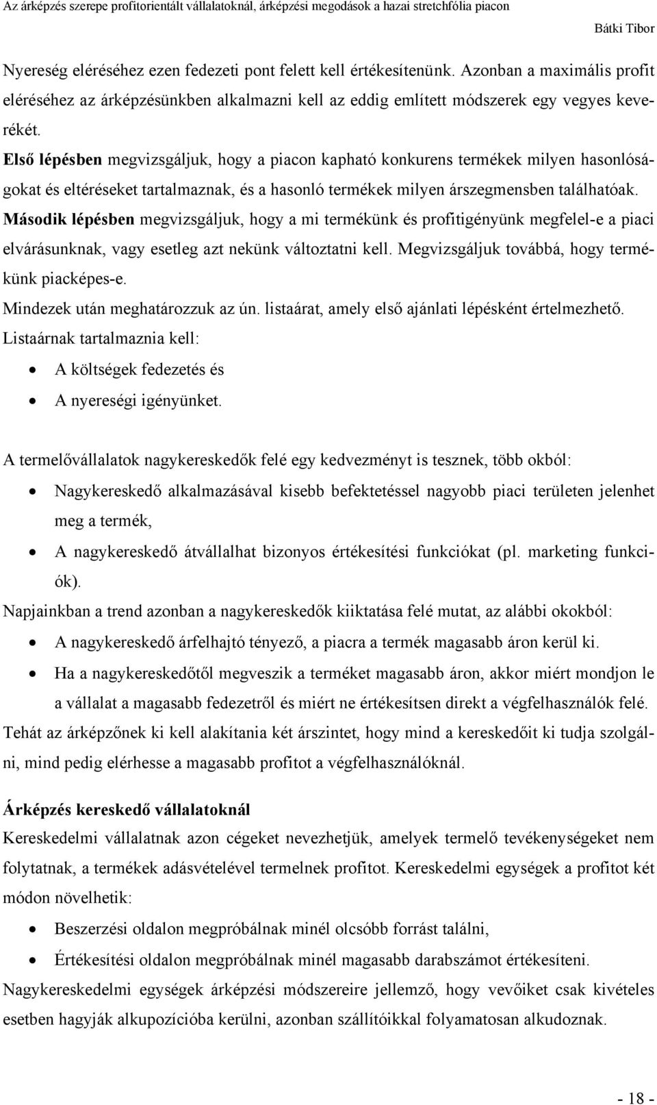 Második lépésben megvizsgáljuk, hogy a mi termékünk és profitigényünk megfelel-e a piaci elvárásunknak, vagy esetleg azt nekünk változtatni kell. Megvizsgáljuk továbbá, hogy termékünk piacképes-e.