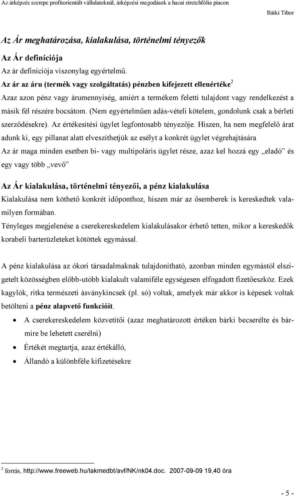 (Nem egyértelműen adás-vételi kötelem, gondolunk csak a bérleti szerződésekre). Az értékesítési ügylet legfontosabb tényezője.