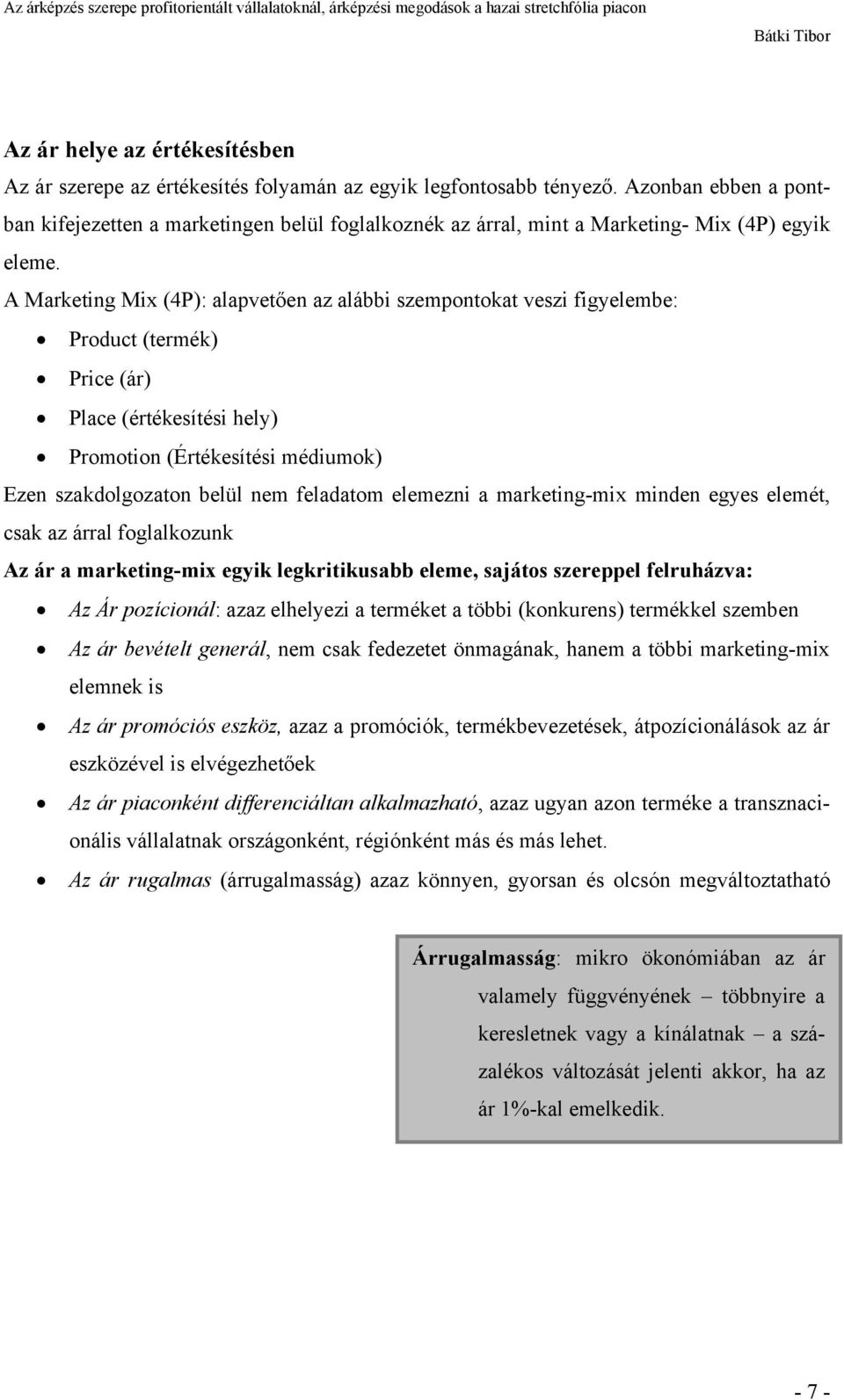 A Marketing Mix (4P): alapvetően az alábbi szempontokat veszi figyelembe: Product (termék) Price (ár) Place (értékesítési hely) Promotion (Értékesítési médiumok) Ezen szakdolgozaton belül nem