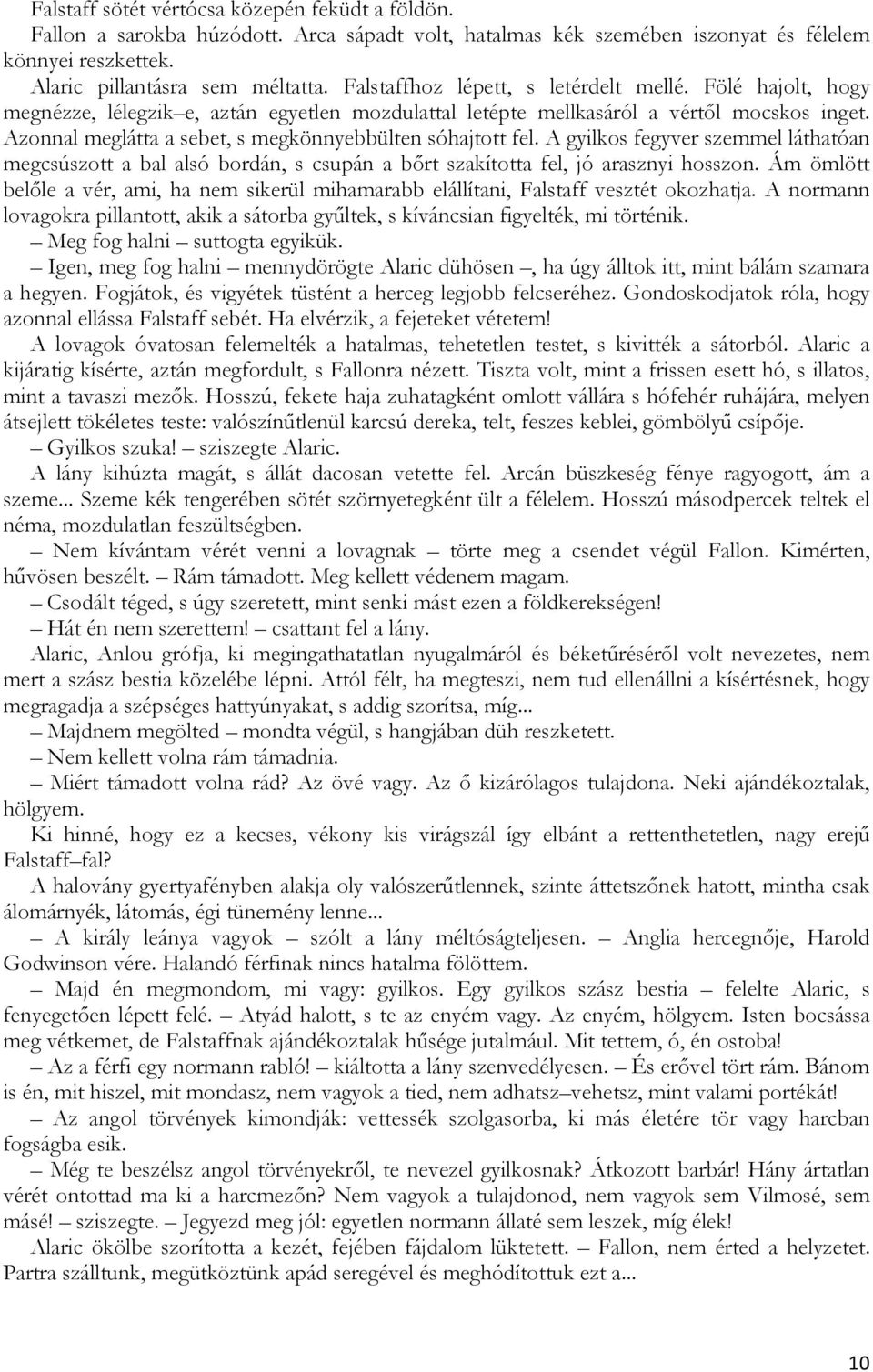 Azonnal meglátta a sebet, s megkönnyebbülten sóhajtott fel. A gyilkos fegyver szemmel láthatóan megcsúszott a bal alsó bordán, s csupán a bőrt szakította fel, jó arasznyi hosszon.