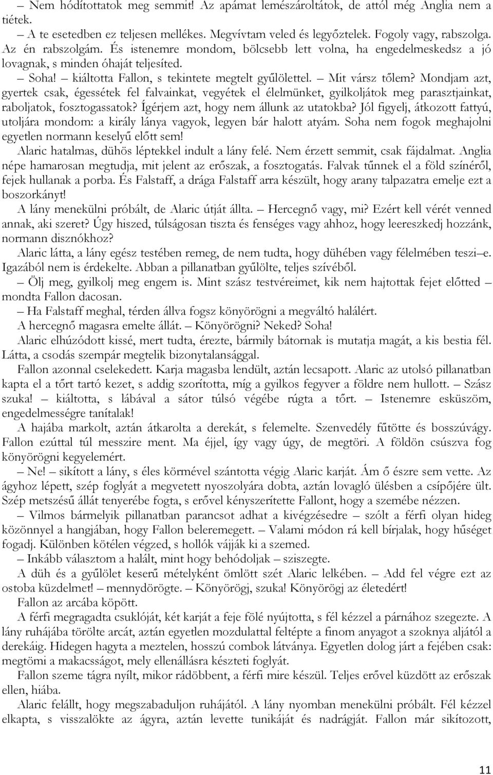 Mondjam azt, gyertek csak, égessétek fel falvainkat, vegyétek el élelmünket, gyilkoljátok meg parasztjainkat, raboljatok, fosztogassatok? Ígérjem azt, hogy nem állunk az utatokba?