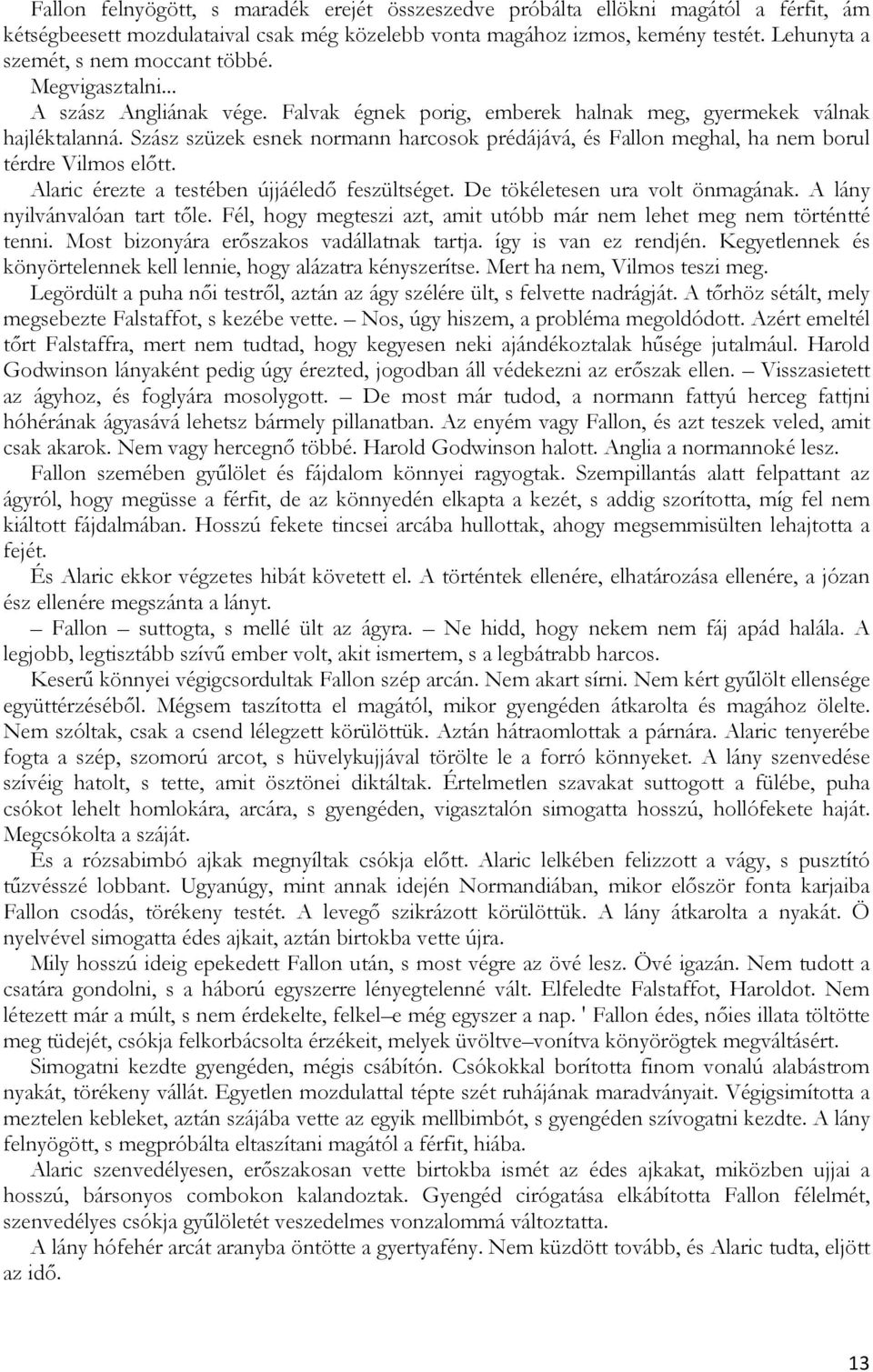 Szász szüzek esnek normann harcosok prédájává, és Fallon meghal, ha nem borul térdre Vilmos előtt. Alaric érezte a testében újjáéledő feszültséget. De tökéletesen ura volt önmagának.