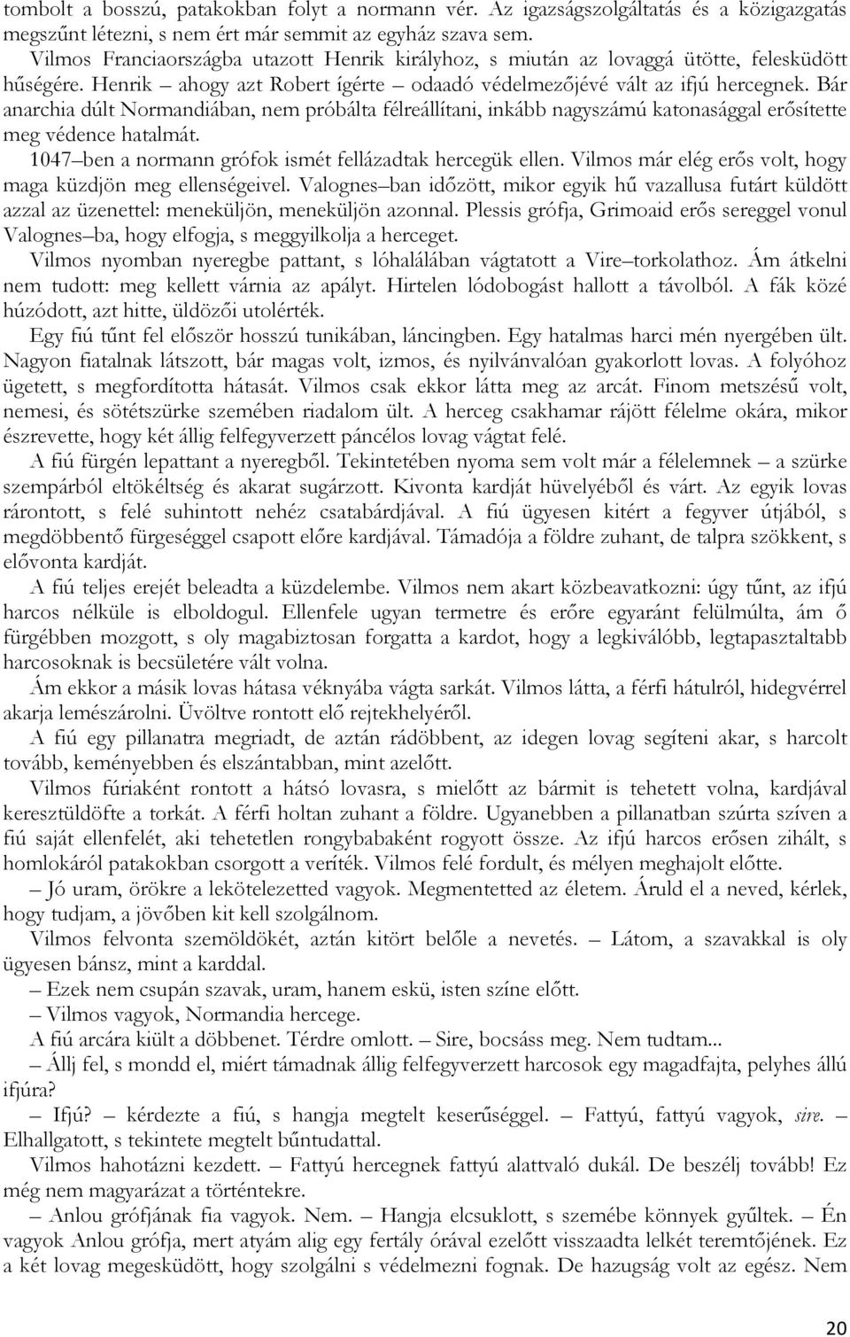 Bár anarchia dúlt Normandiában, nem próbálta félreállítani, inkább nagyszámú katonasággal erősítette meg védence hatalmát. 1047 ben a normann grófok ismét fellázadtak hercegük ellen.