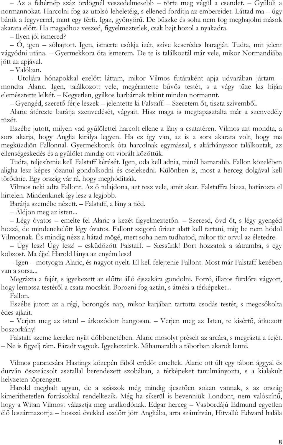 Ilyen jól ismered? Ó, igen sóhajtott. Igen, ismerte csókja ízét, szíve keserédes haragját. Tudta, mit jelent vágyódni utána. Gyermekkora óta ismerem.