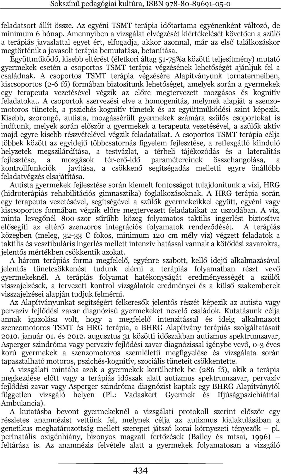 betanítása. Együttműködő, kisebb eltérést (életkori áltag 51-75%a közötti teljesítmény) mutató gyermekek esetén a csoportos TSMT terápia végzésének lehetőségét ajánljuk fel a családnak.