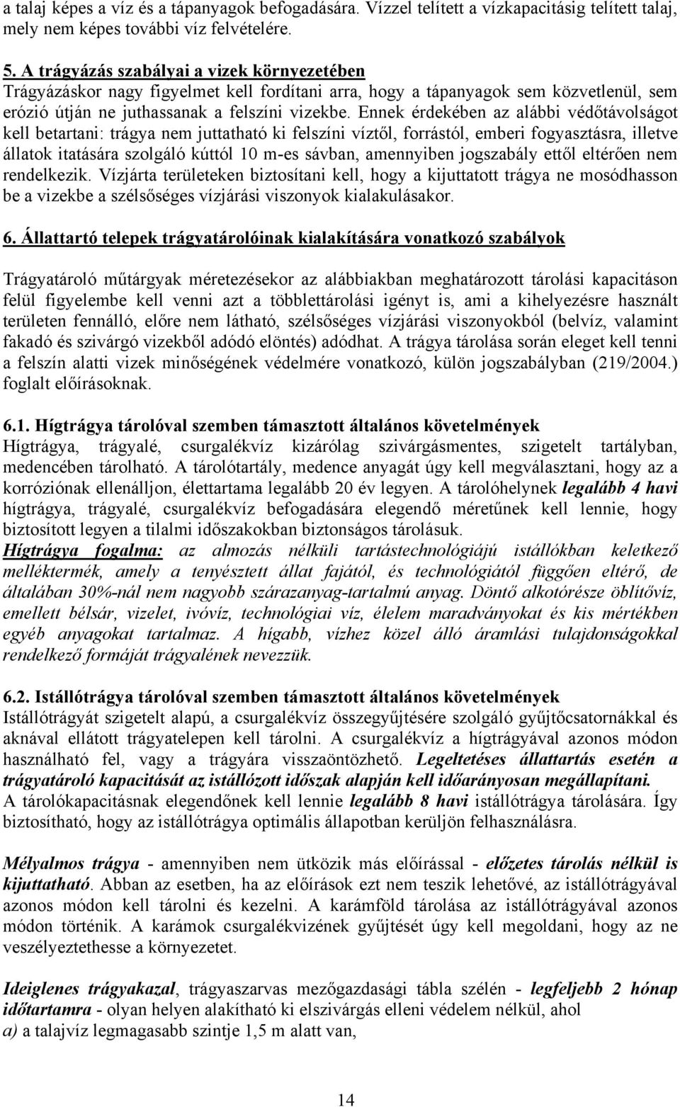 Ennek érdekében az alábbi védőtávolságot kell betartani: trágya nem juttatható ki felszíni víztől, forrástól, emberi fogyasztásra, illetve állatok itatására szolgáló kúttól 10 m-es sávban, amennyiben