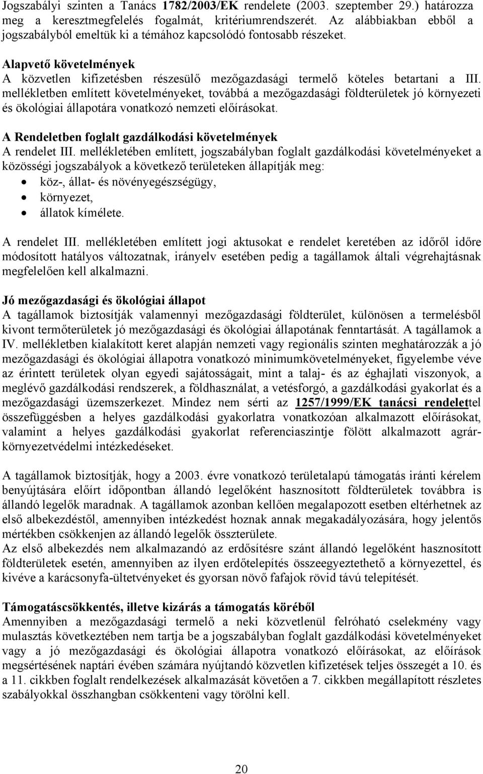 mellékletben említett követelményeket, továbbá a mezőgazdasági földterületek jó környezeti és ökológiai állapotára vonatkozó nemzeti előírásokat.