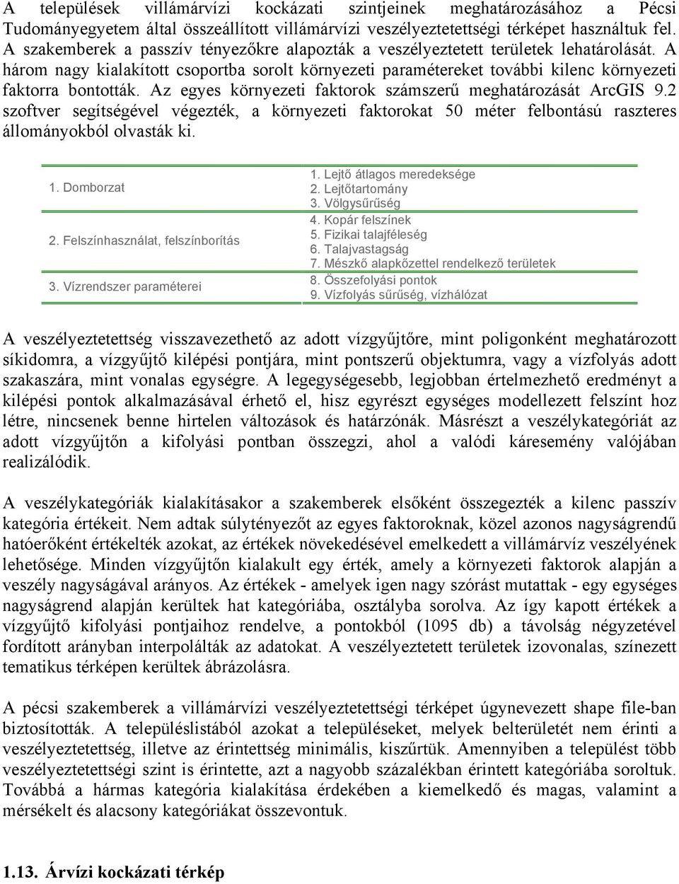 Az egyes környezeti faktorok számszerű meghatározását ArcGIS 9.2 szoftver segítségével végezték, a környezeti faktorokat 50 méter felbontású raszteres állományokból olvasták ki. 1. Domborzat 2.