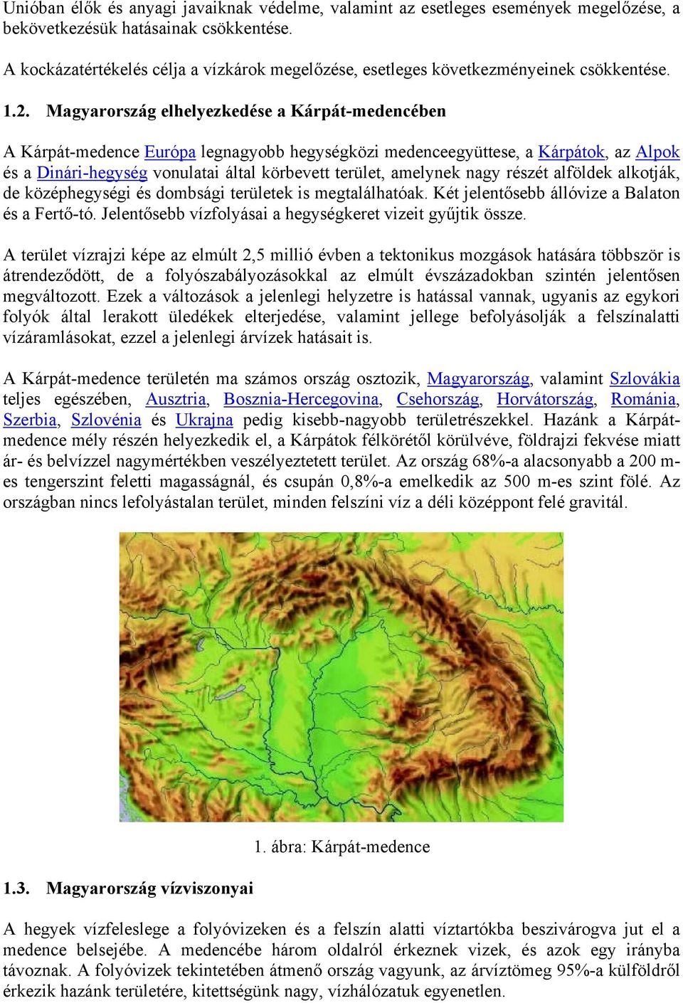 Magyarország elhelyezkedése a Kárpát-medencében A Kárpát-medence Európa legnagyobb hegységközi medenceegyüttese, a Kárpátok, az Alpok és a Dinári-hegység vonulatai által körbevett terület, amelynek