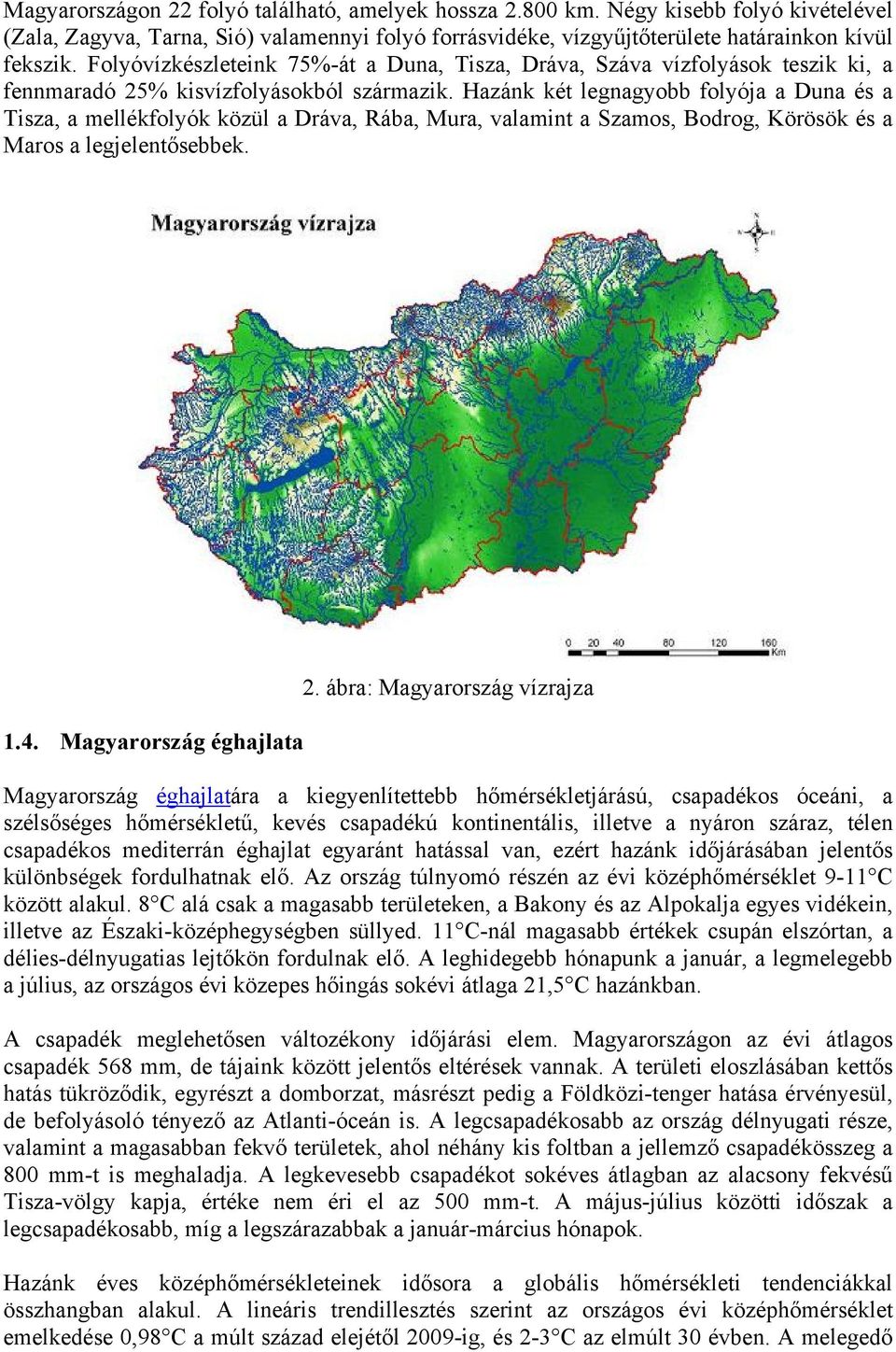 Hazánk két legnagyobb folyója a Duna és a Tisza, a mellékfolyók közül a Dráva, Rába, Mura, valamint a Szamos, Bodrog, Körösök és a Maros a legjelentősebbek. 1.4. Magyarország éghajlata 2.