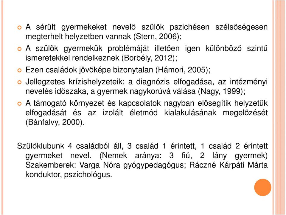 nagykorúvá válása (Nagy, 1999); A támogató környezet és kapcsolatok nagyban elősegítik helyzetük elfogadását és az izolált életmód kialakulásának megelőzését (Bánfalvy, 2000).