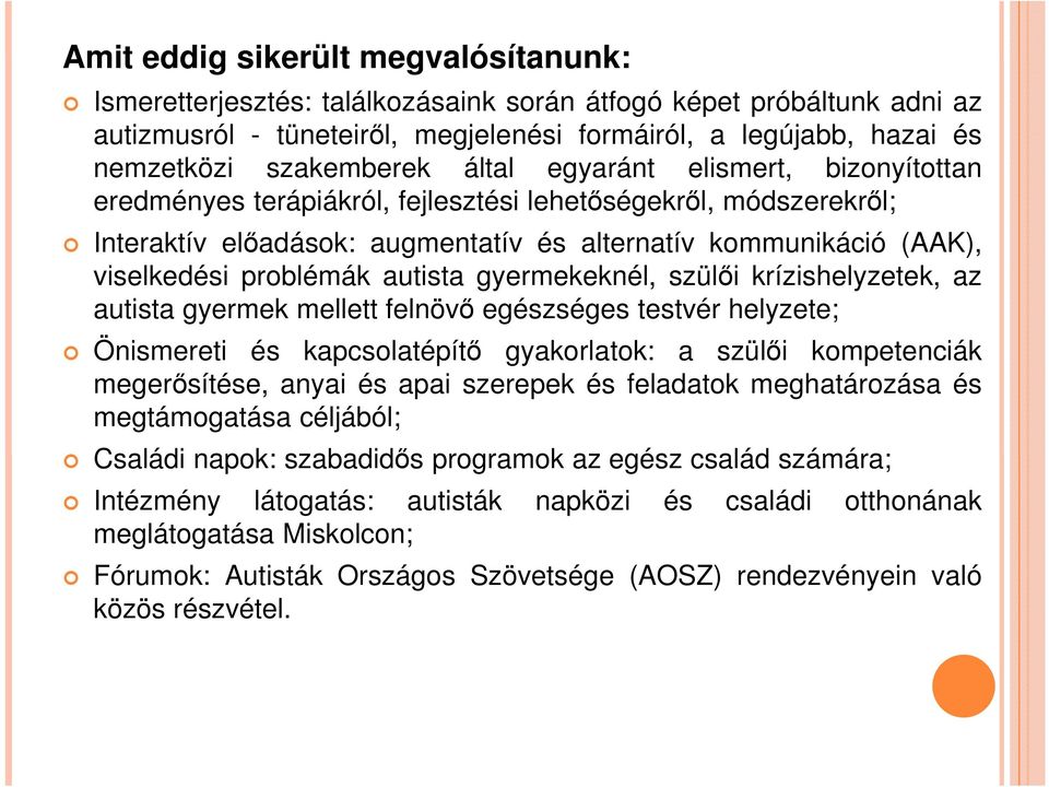 problémák autista gyermekeknél, szülői krízishelyzetek, az autista gyermek mellett felnövő egészséges testvér helyzete; Önismereti és kapcsolatépítő gyakorlatok: a szülői kompetenciák megerősítése,