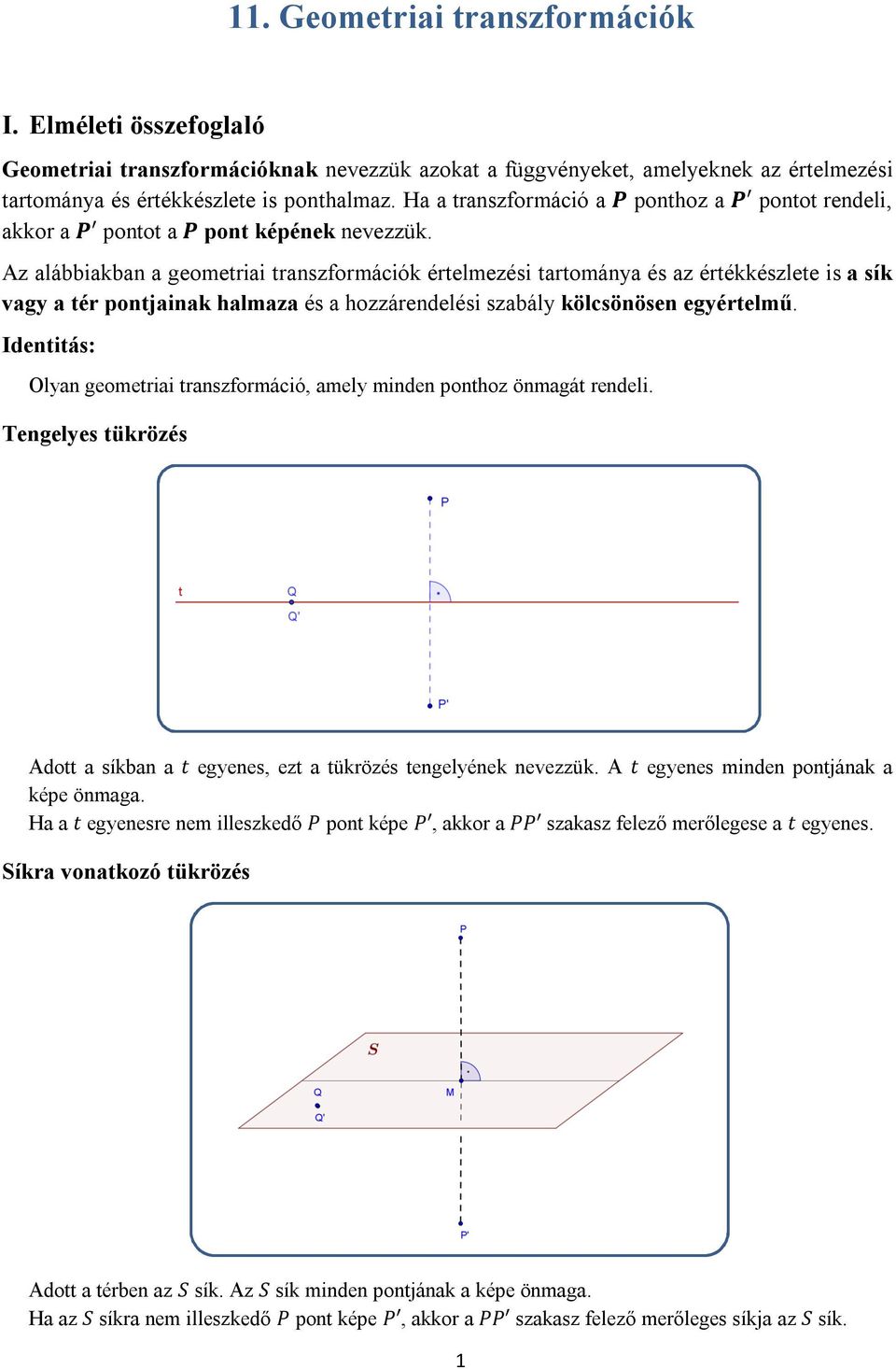 Az alábbiakban a geometriai transzformációk értelmezési tartománya és az értékkészlete is a sík vagy a tér pontjainak halmaza és a hozzárendelési szabály kölcsönösen egyértelmű.