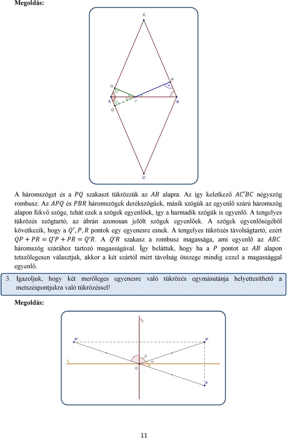 A tengelyes tükrözés szögtartó, az ábrán azonosan jelölt szögek egyenlőek. A szögek egyenlőségéből következik, hogy a Q, P, R pontok egy egyenesre esnek.