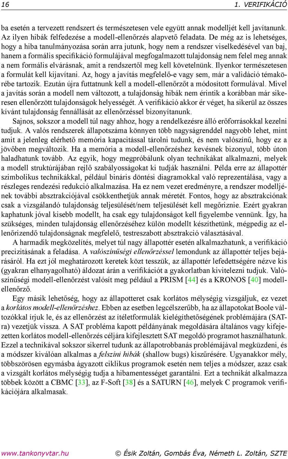 annak a nem formális elvárásnak, amit a rendszertől meg kell követelnünk. Ilyenkor természetesen a formulát kell kijavítani.