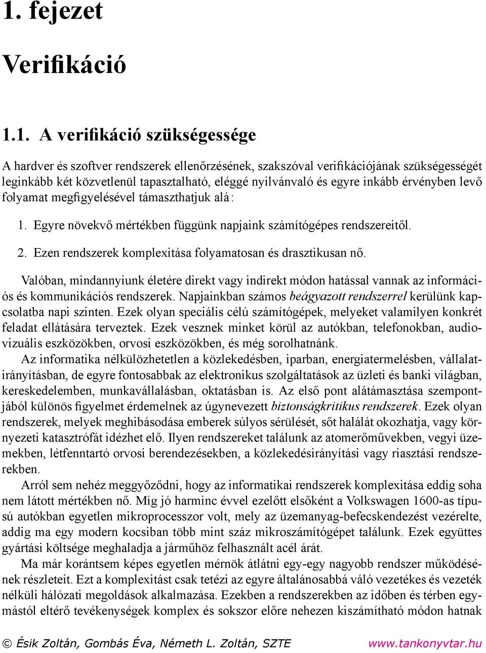 érvényben levő folyamat megfigyelésével támaszthatjuk alá:. Egyre növekvő mértékben függünk napjaink számítógépes rendszereitől. 2. Ezen rendszerek komplexitása folyamatosan és drasztikusan nő.