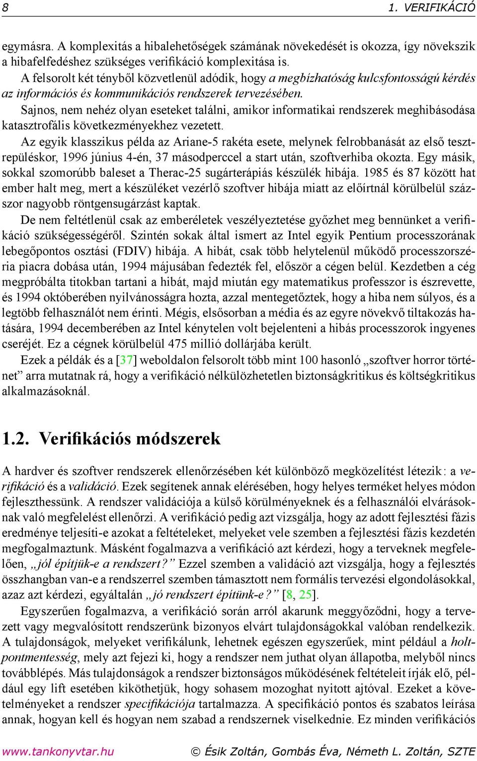 Sajnos, nem nehéz olyan eseteket találni, amikor informatikai rendszerek meghibásodása katasztrofális következményekhez vezetett.