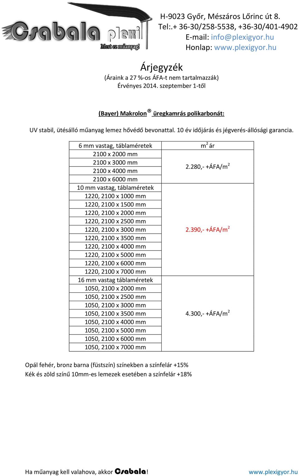 280,- +ÁFA/m 2 2100 x 4000 mm 2100 x 6000 mm 10 mm vastag, táblaméretek 1220, 2100 x 1000 mm 1220, 2100 x 1500 mm 1220, 2100 x 2000 mm 1220, 2100 x 2500 mm 1220, 2100 x 3000 mm 2.