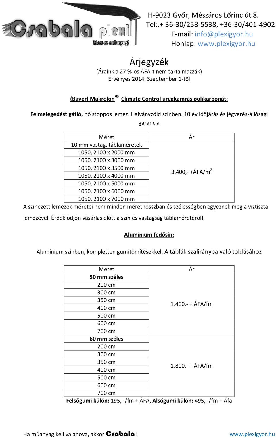 400,- +ÁFA/m 2 1050, 2100 x 4000 mm 1050, 2100 x 5000 mm 1050, 2100 x 6000 mm 1050, 2100 x 7000 mm A színezett lemezek méretei nem minden mérethosszban és szélességben egyeznek meg a víztiszta