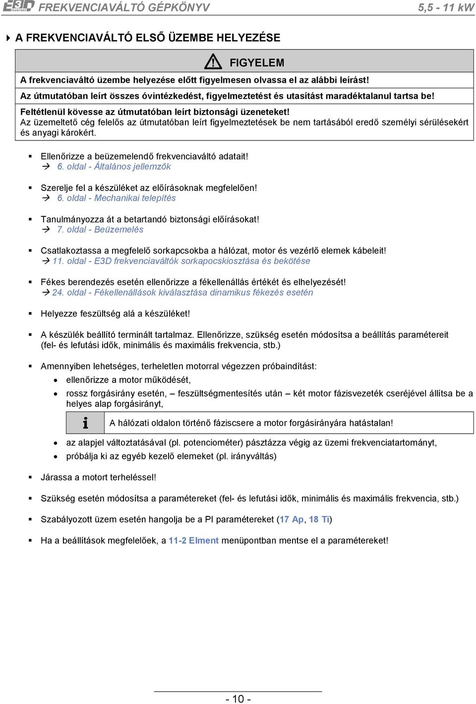 Az üzemeltető cég felelős az útmutatóban leírt figyelmeztetések be nem tartásából eredő személyi sérülésekért és anyagi károkért. Ellenőrizze a beüzemelendő frekvenciaváltó adatait! 6.