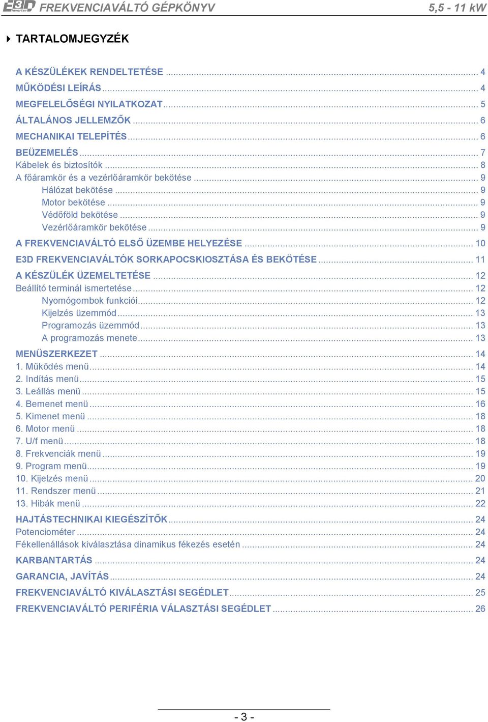 .. 10 E3D FREKVENCIAVÁLTÓK SORKAPOCSKIOSZTÁSA ÉS BEKÖTÉSE... 11 A KÉSZÜLÉK ÜZEMELTETÉSE... 12 Beállító terminál ismertetése... 12 Nyomógombok funkciói... 12 Kijelzés üzemmód... 13 Programozás üzemmód.