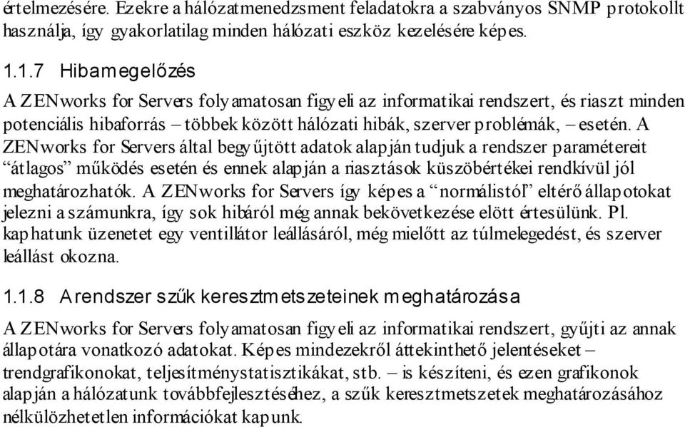 A ZENworks for Servers által begyűjtött adatok alapján tudjuk a rendszer paramétereit átlagos működés esetén és ennek alapján a riasztások küszöbértékei rendkívül jól meghatározhatók.