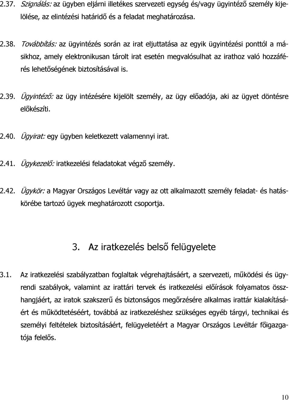 biztosításával is. 2.39. Ügyintéző: az ügy intézésére kijelölt személy, az ügy előadója, aki az ügyet döntésre előkészíti. 2.40. Ügyirat: egy ügyben keletkezett valamennyi irat. 2.41.
