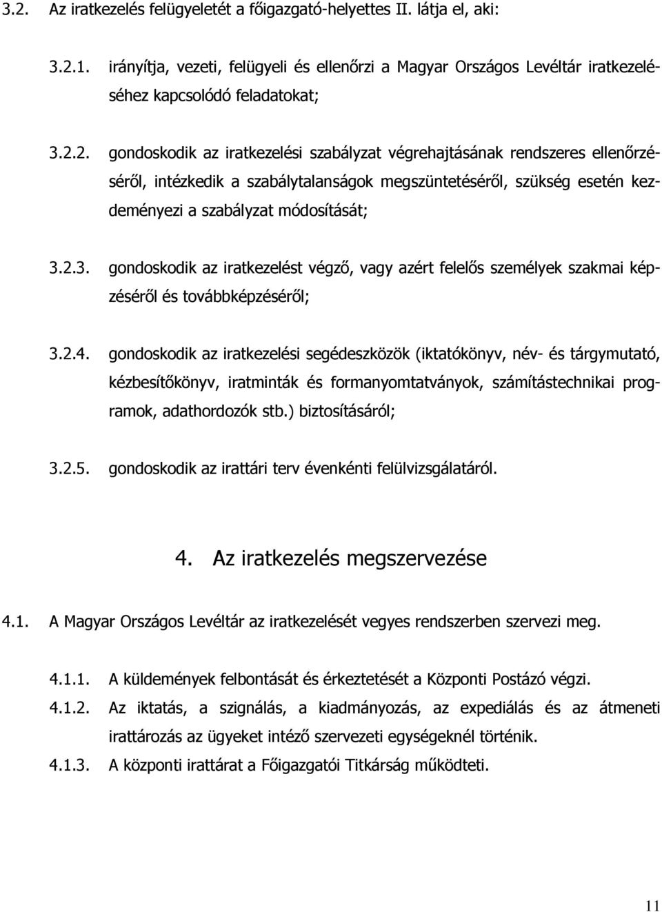 gondoskodik az iratkezelési segédeszközök (iktatókönyv, név- és tárgymutató, kézbesítőkönyv, iratminták és formanyomtatványok, számítástechnikai programok, adathordozók stb.) biztosításáról; 3.2.5.