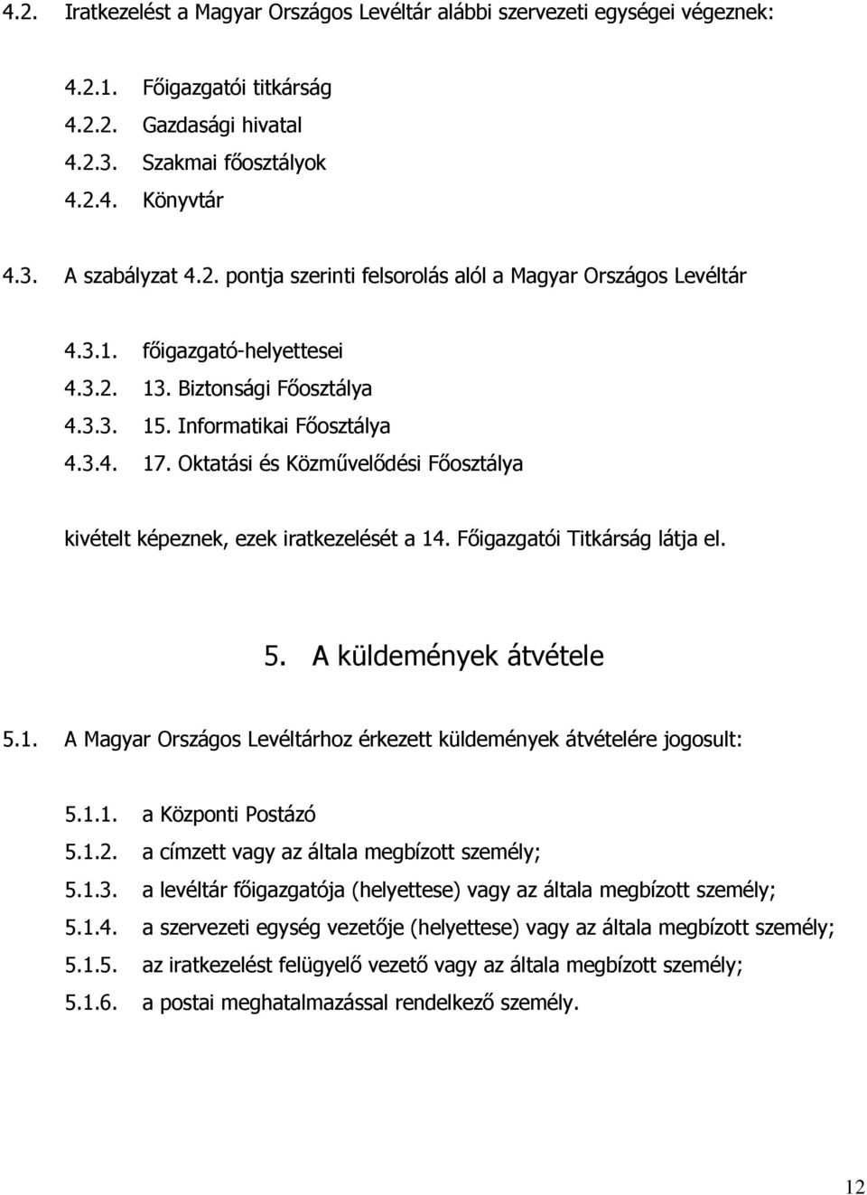 Oktatási és Közművelődési Főosztálya kivételt képeznek, ezek iratkezelését a 14. Főigazgatói Titkárság látja el. 5. A küldemények átvétele 5.1. A Magyar Országos Levéltárhoz érkezett küldemények átvételére jogosult: 5.