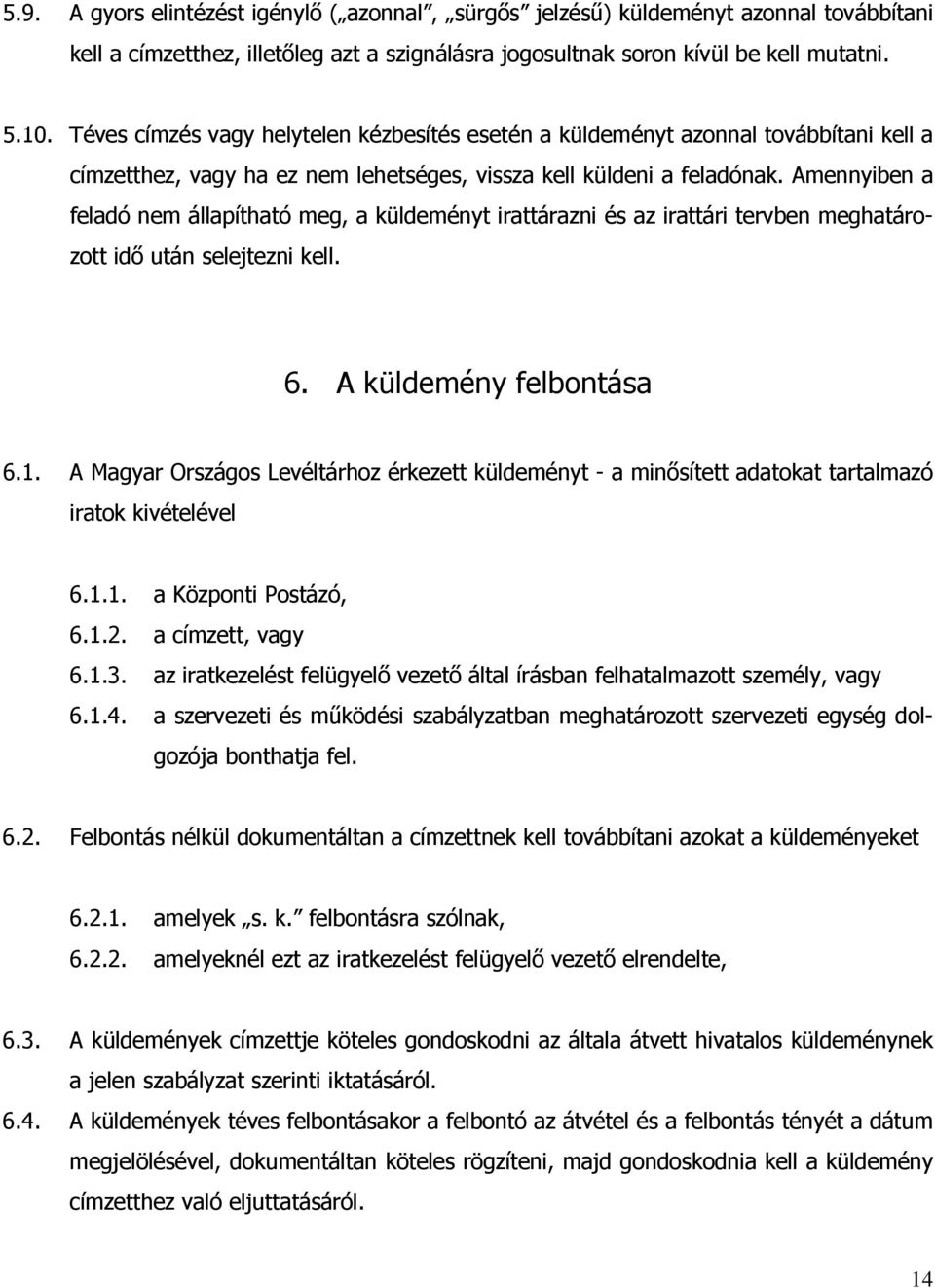 Amennyiben a feladó nem állapítható meg, a küldeményt irattárazni és az irattári tervben meghatározott idő után selejtezni kell. 6. A küldemény felbontása 6.1.