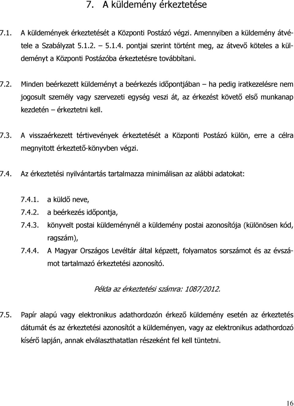 Minden beérkezett küldeményt a beérkezés időpontjában ha pedig iratkezelésre nem jogosult személy vagy szervezeti egység veszi át, az érkezést követő első munkanap kezdetén érkeztetni kell. 7.3.