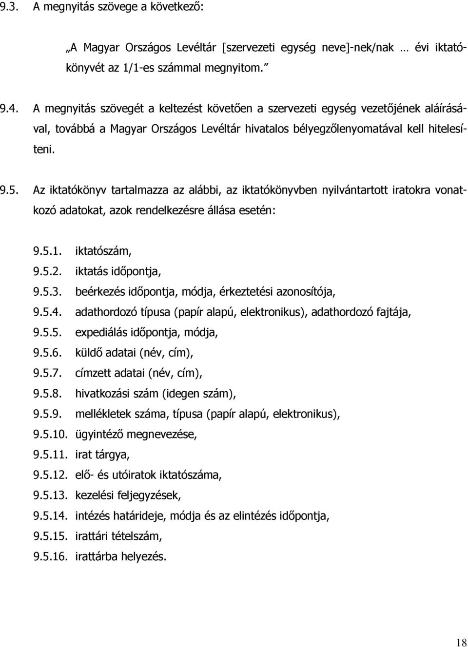 Az iktatókönyv tartalmazza az alábbi, az iktatókönyvben nyilvántartott iratokra vonatkozó adatokat, azok rendelkezésre állása esetén: 9.5.1. iktatószám, 9.5.2. iktatás időpontja, 9.5.3.