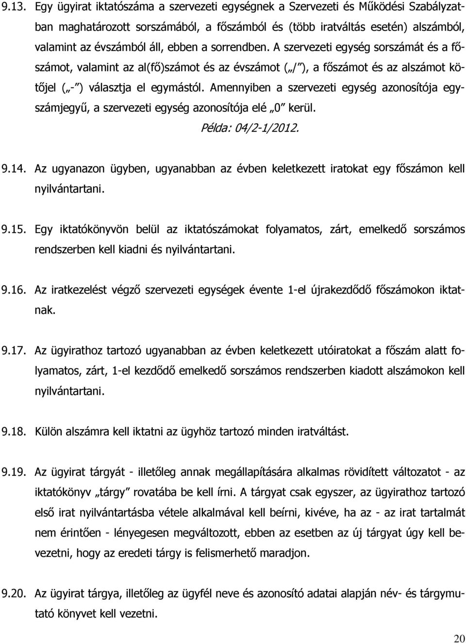 Amennyiben a szervezeti egység azonosítója egyszámjegyű, a szervezeti egység azonosítója elé 0 kerül. Példa: 04/2-1/2012. 9.14.