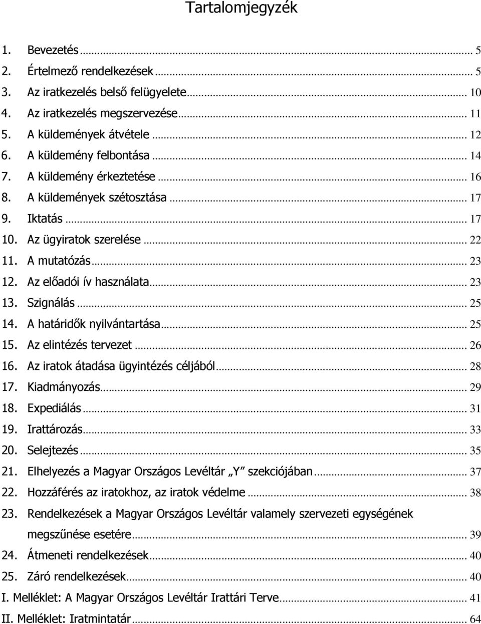 .. 23 13. Szignálás... 25 14. A határidők nyilvántartása... 25 15. Az elintézés tervezet... 26 16. Az iratok átadása ügyintézés céljából... 28 17. Kiadmányozás... 29 18. Expediálás... 31 19.