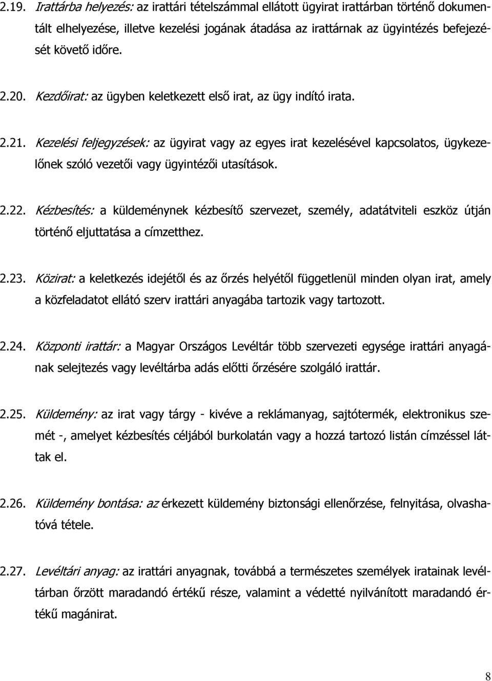 Kezelési feljegyzések: az ügyirat vagy az egyes irat kezelésével kapcsolatos, ügykezelőnek szóló vezetői vagy ügyintézői utasítások. 2.22.