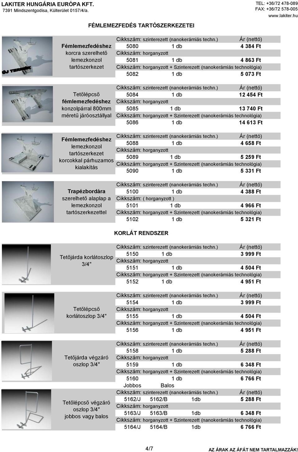 ) 5084 5085 12 454 Ft 13 740 Ft + Szinterezett (nanokerámiás technológia) 5086 14 613 Ft Fémlemezfedéshez korcokkal párhuzamos kialakítás Cikkszám: szinterezett (nanokerámiás techn.