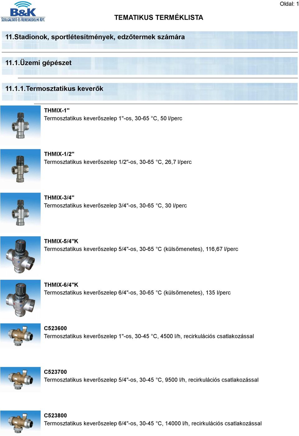 Termosztatikus keverőszelep 1/2"-os, 30-65 C, 26,7 l/perc THMIX-3/4" Termosztatikus keverőszelep 3/4"-os, 30-65 C, 30 l/perc THMIX-5/4"K Termosztatikus keverőszelep 5/4"-os, 30-65 C