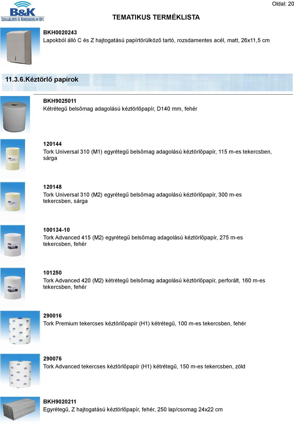 Kéztörlő papírok BKH9025011 Kétrétegű belsőmag adagolású kéztörlőpapír, D140 mm, fehér 120144 Tork Universal 310 (M1) egyrétegű belsőmag adagolású kéztörlőpapír, 115 m-es tekercsben, sárga 120148