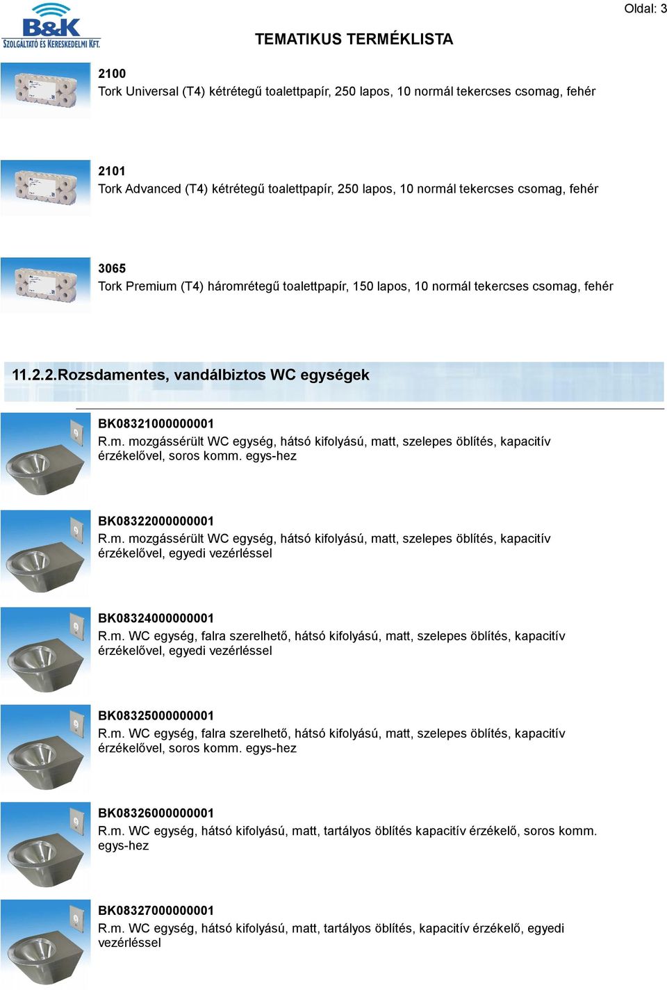 egys-hez BK08322000000001 R.m. mozgássérült WC egység, hátsó kifolyású, matt, szelepes öblítés, kapacitív érzékelővel, egyedi vezérléssel BK08324000000001 R.m. WC egység, falra szerelhető, hátsó kifolyású, matt, szelepes öblítés, kapacitív érzékelővel, egyedi vezérléssel BK08325000000001 R.