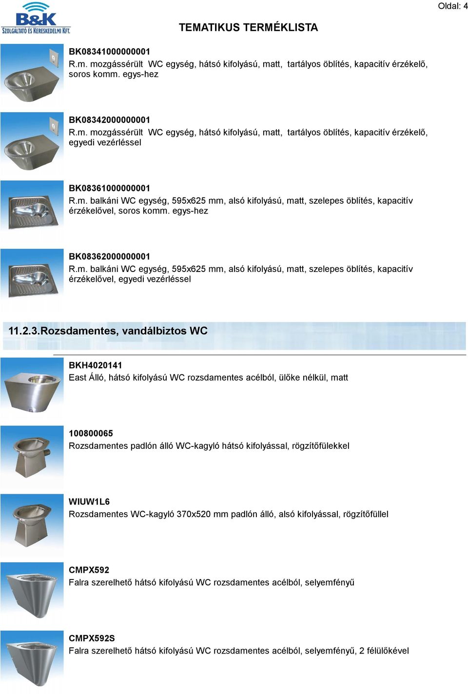 2.3.Rozsdamentes, vandálbiztos WC BKH4020141 East Álló, hátsó kifolyású WC rozsdamentes acélból, ülőke nélkül, matt 100800065 Rozsdamentes padlón álló WC-kagyló hátsó kifolyással, rögzítőfülekkel