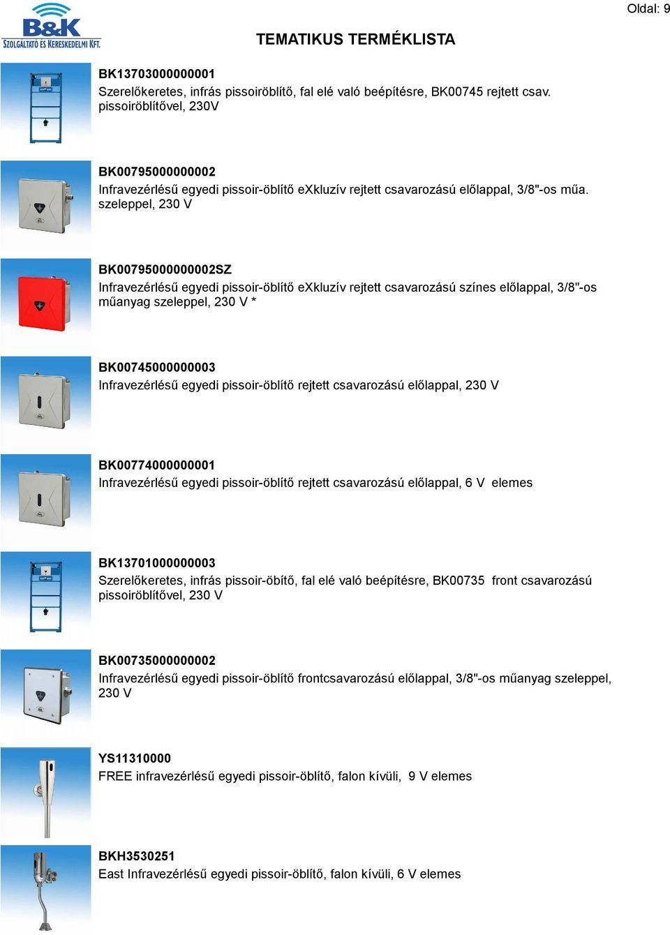 szeleppel, 230 V BK00795000000002SZ Infravezérlésű egyedi pissoir-öblítő exkluzív rejtett csavarozású színes előlappal, 3/8"-os műanyag szeleppel, 230 V * BK00745000000003 Infravezérlésű egyedi