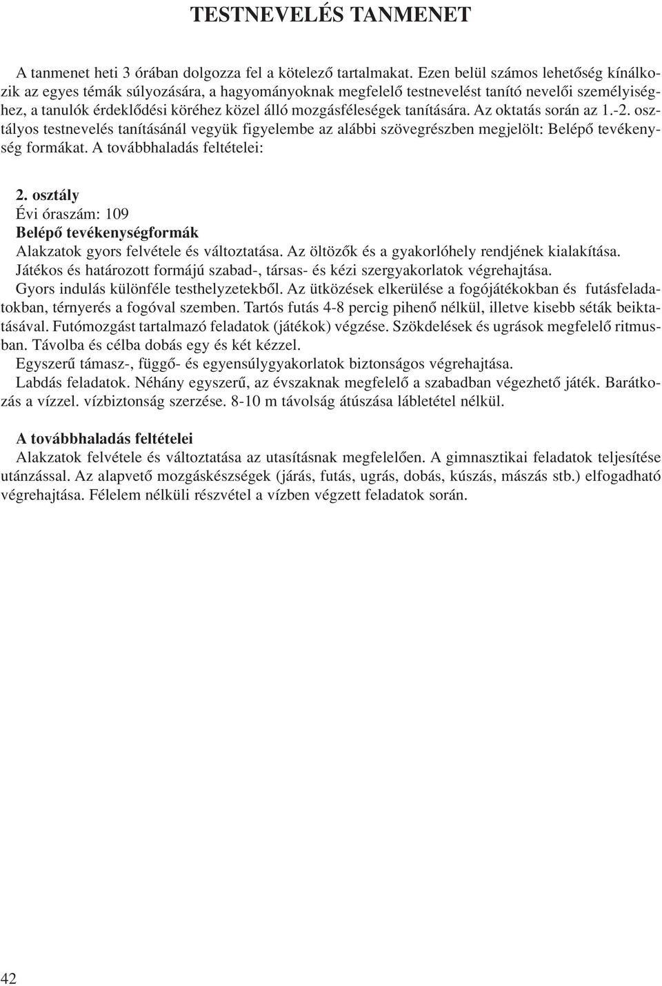 tanítására. Az oktatás során az 1.-2. osztályos testnevelés tanításánál vegyük figyelembe az alábbi szövegrészben megjelölt: Belépô tevékenység formákat. A továbbhaladás feltételei: 2.