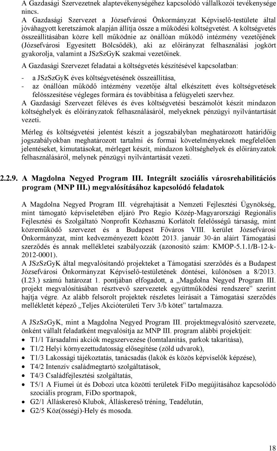 A költségvetés összeállításában közre kell működnie az önállóan működő intézmény vezetőjének (Józsefvárosi Egyesített Bölcsődék), aki az előirányzat felhasználási jogkört gyakorolja, valamint a