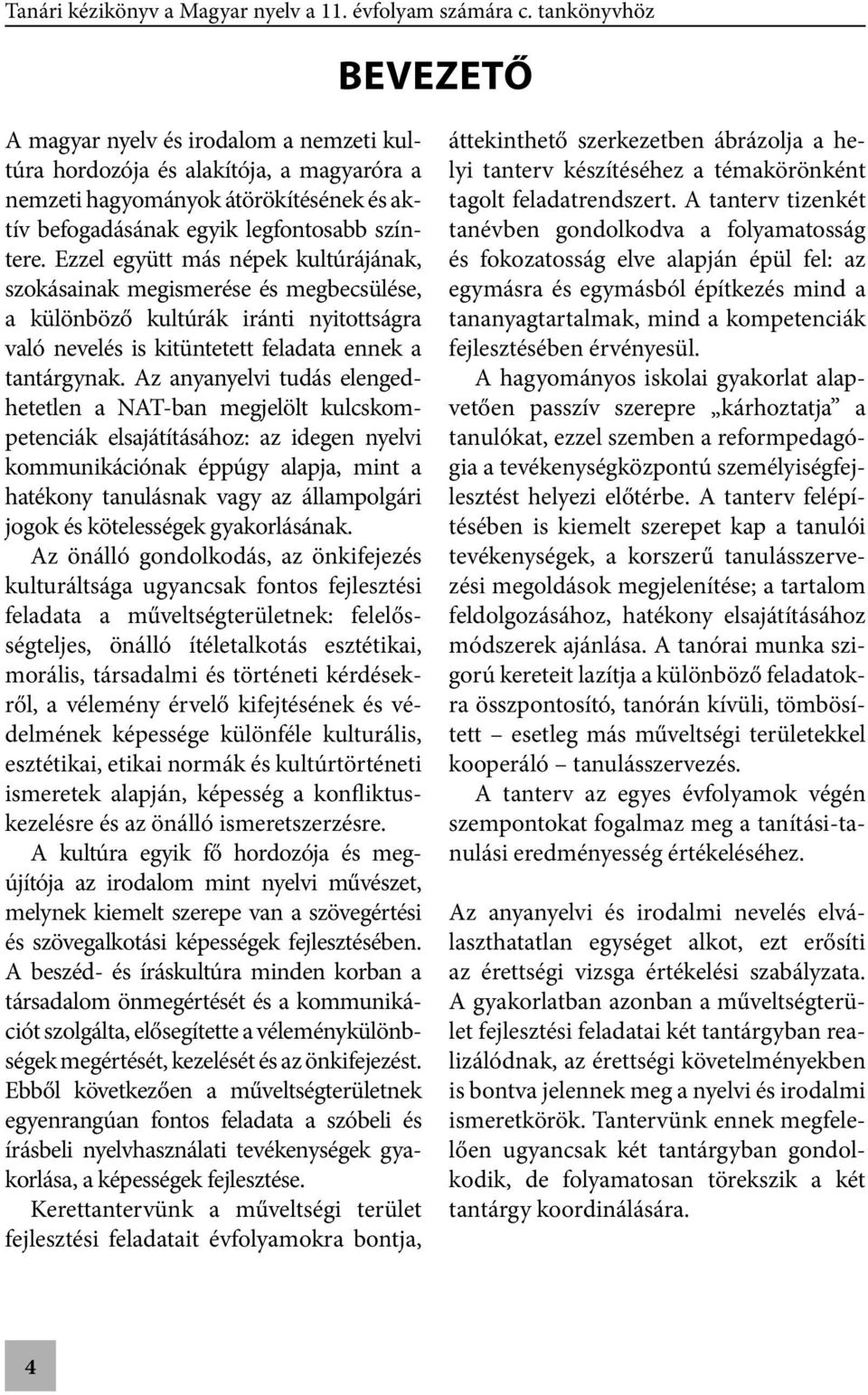 Az anyanyelvi tudás elengedhetetlen a NAT-ban megjelölt kulcskompetenciák elsajátításához: az idegen nyelvi kommunikációnak éppúgy alapja, mint a hatékony tanulásnak vagy az állampolgári jogok és