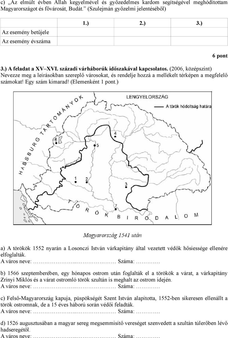 (2006, középszint) Nevezze meg a leírásokban szereplő városokat, és rendelje hozzá a mellékelt térképen a megfelelő számokat! Egy szám kimarad! (Elemenként 1 pont.