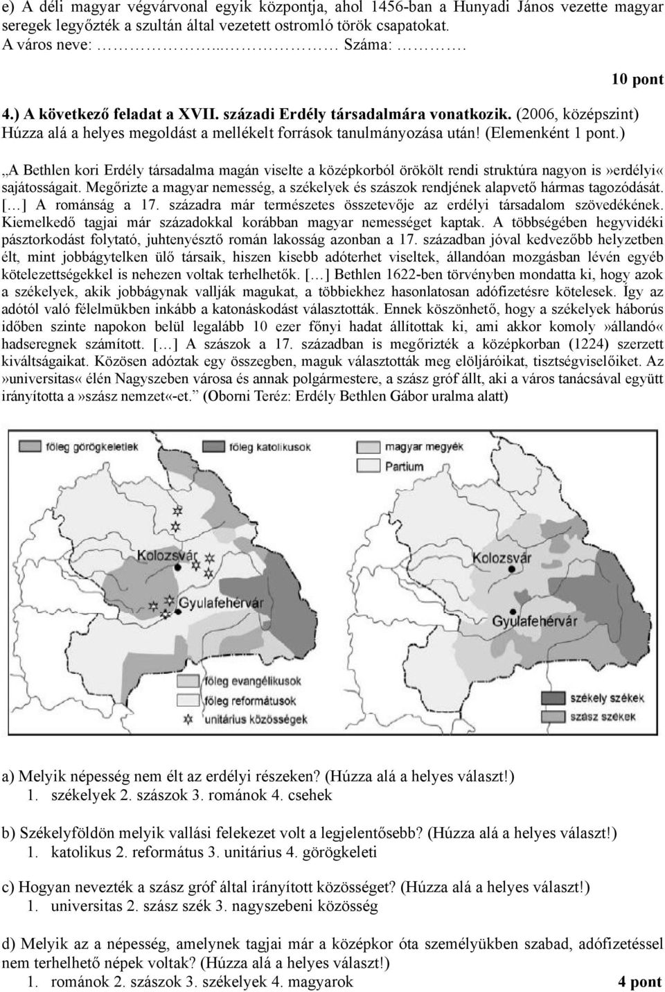 ) 10 pont A Bethlen kori Erdély társadalma magán viselte a középkorból örökölt rendi struktúra nagyon is»erdélyi«sajátosságait.