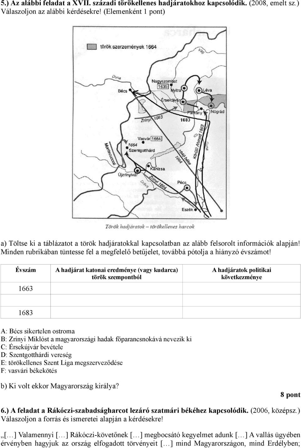 Minden rubrikában tüntesse fel a megfelelő betűjelet, továbbá pótolja a hiányzó évszámot!