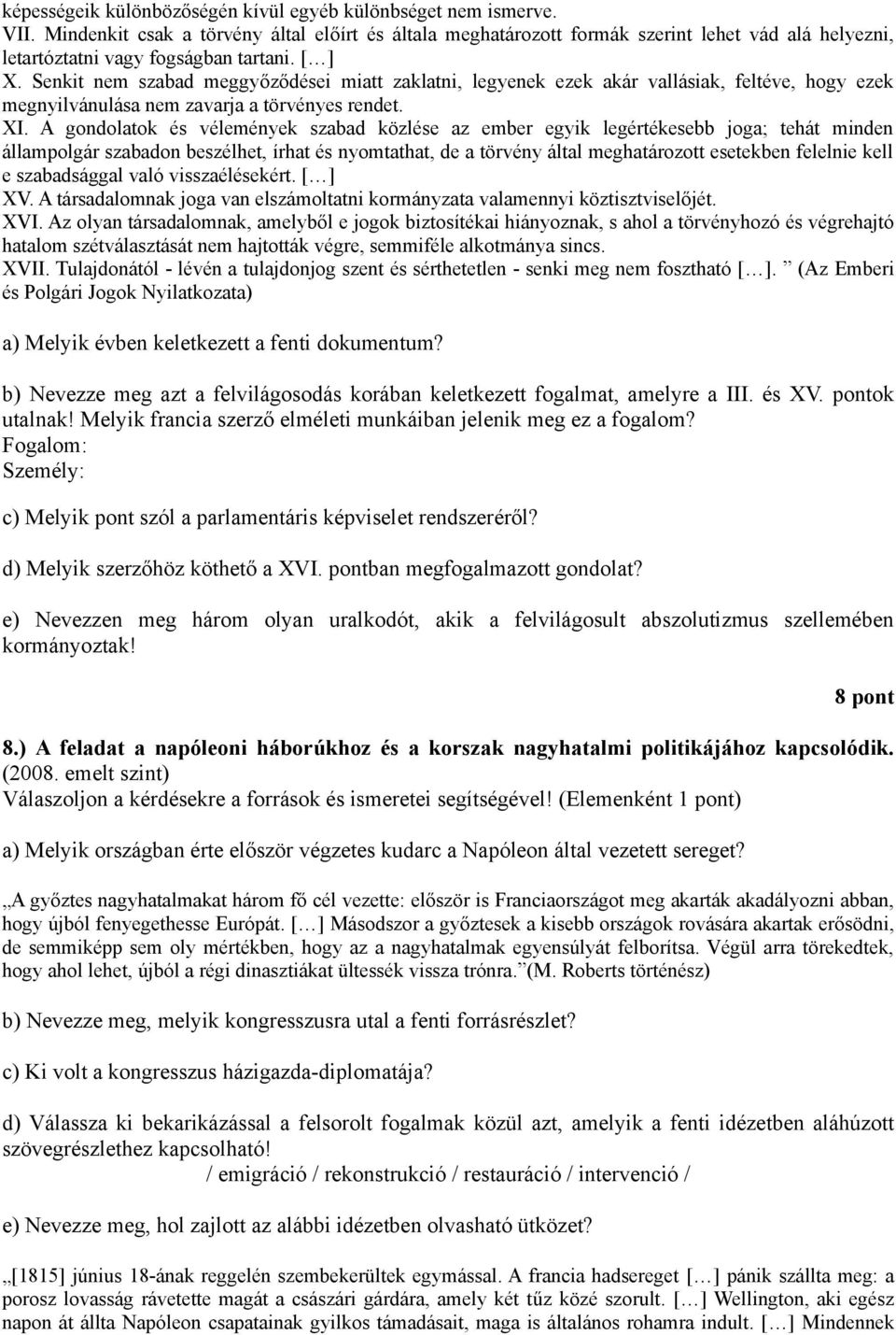 Senkit nem szabad meggyőződései miatt zaklatni, legyenek ezek akár vallásiak, feltéve, hogy ezek megnyilvánulása nem zavarja a törvényes rendet. XI.